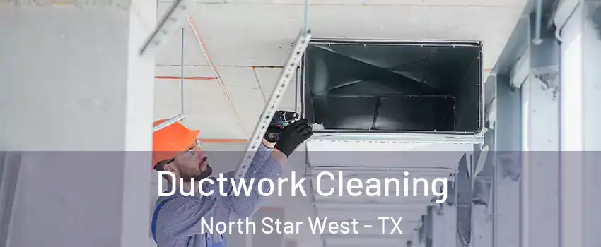 Ductwork Cleaning North Star West - TX