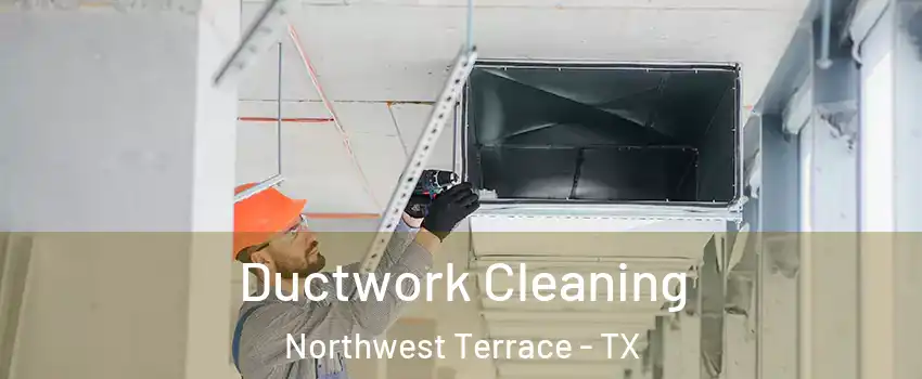 Ductwork Cleaning Northwest Terrace - TX