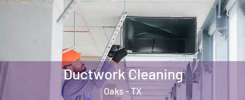 Ductwork Cleaning Oaks - TX
