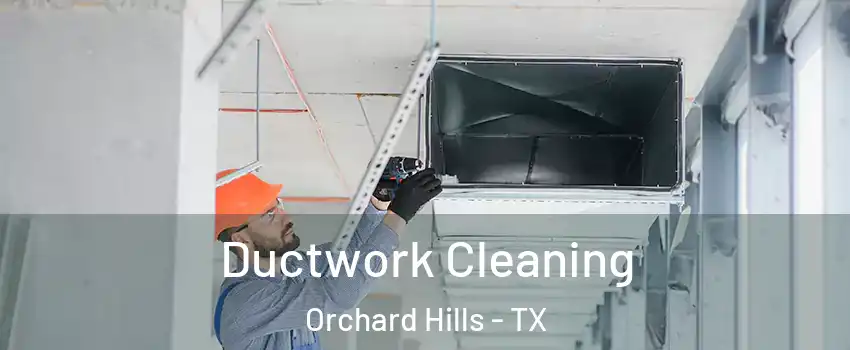 Ductwork Cleaning Orchard Hills - TX
