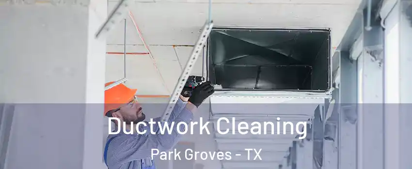 Ductwork Cleaning Park Groves - TX