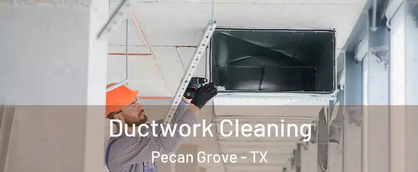 Ductwork Cleaning Pecan Grove - TX