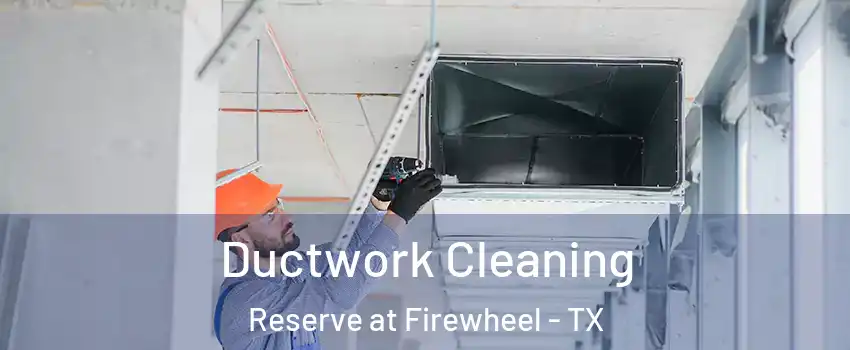 Ductwork Cleaning Reserve at Firewheel - TX