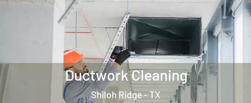 Ductwork Cleaning Shiloh Ridge - TX