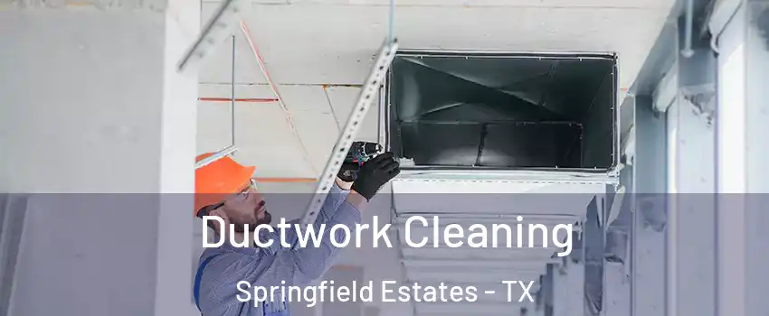 Ductwork Cleaning Springfield Estates - TX
