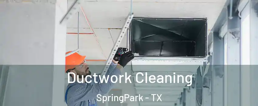 Ductwork Cleaning SpringPark - TX