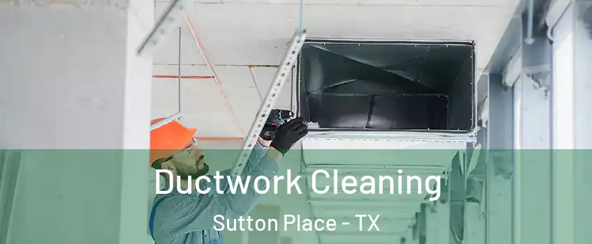 Ductwork Cleaning Sutton Place - TX