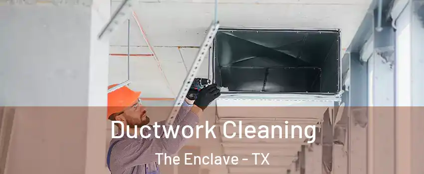 Ductwork Cleaning The Enclave - TX
