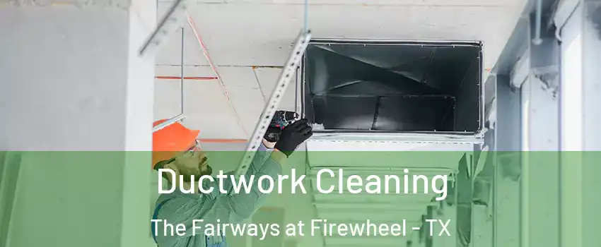 Ductwork Cleaning The Fairways at Firewheel - TX