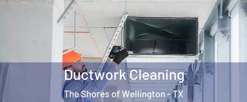Ductwork Cleaning The Shores of Wellington - TX