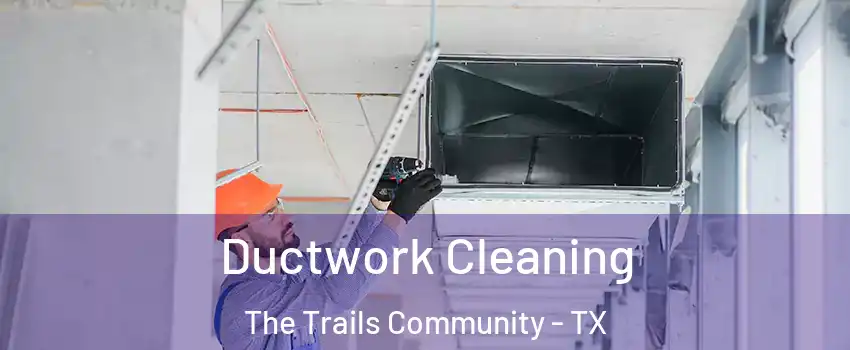 Ductwork Cleaning The Trails Community - TX