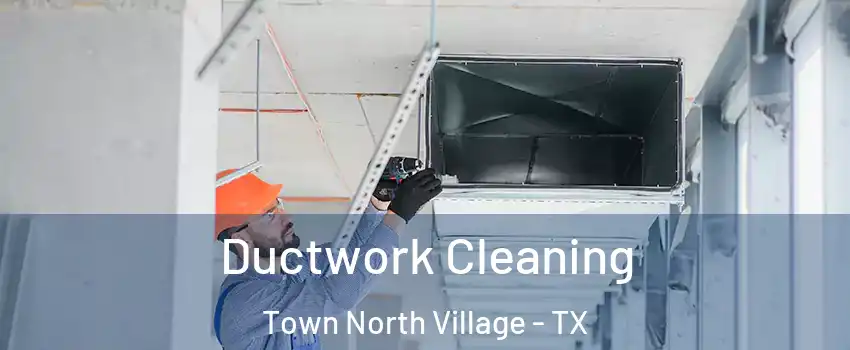 Ductwork Cleaning Town North Village - TX