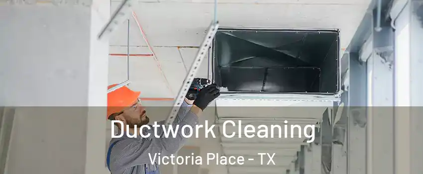 Ductwork Cleaning Victoria Place - TX