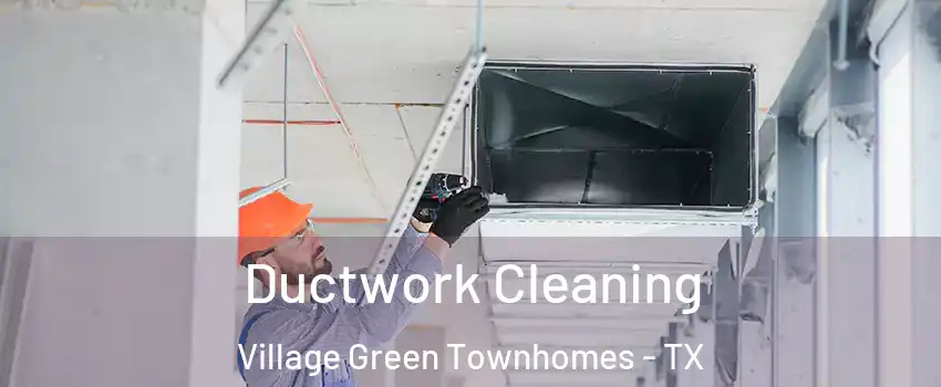 Ductwork Cleaning Village Green Townhomes - TX