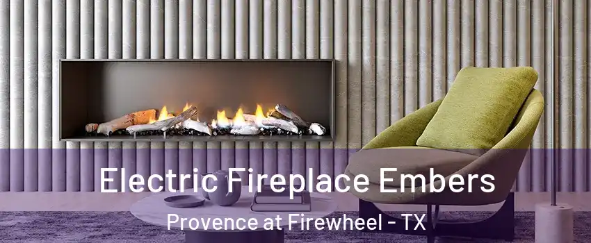 Electric Fireplace Embers Provence at Firewheel - TX