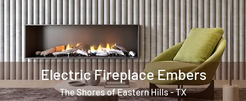 Electric Fireplace Embers The Shores of Eastern Hills - TX