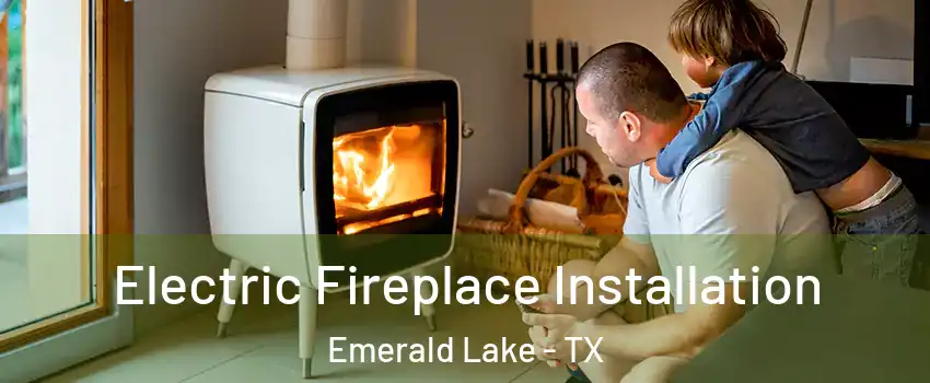 Electric Fireplace Installation Emerald Lake - TX