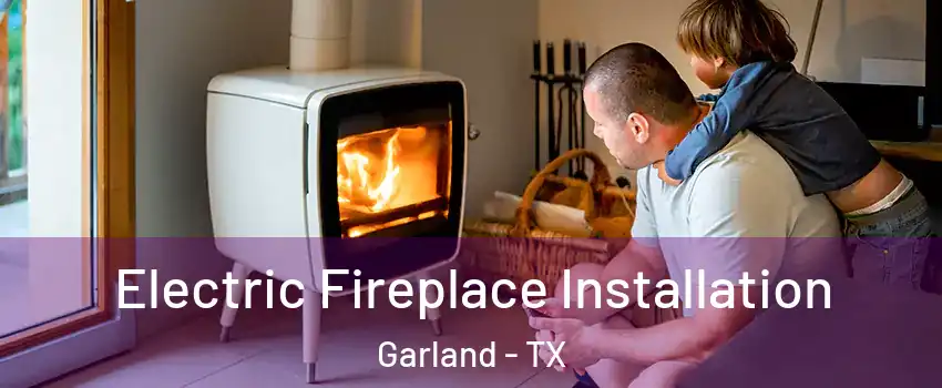 Electric Fireplace Installation Garland - TX