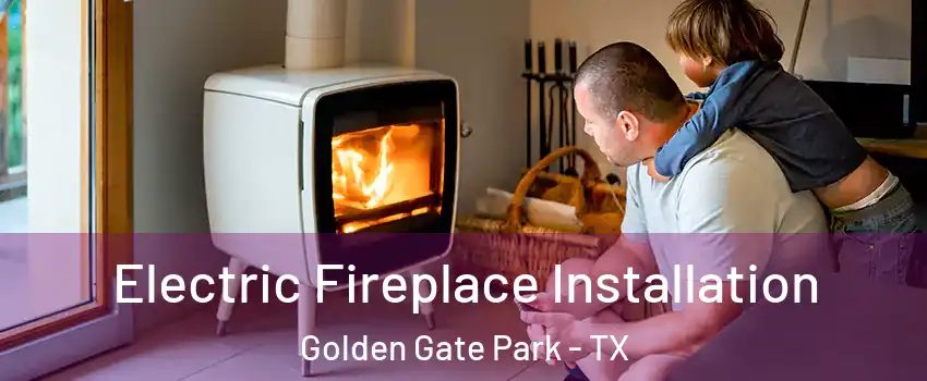 Electric Fireplace Installation Golden Gate Park - TX