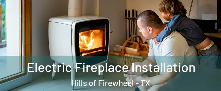 Electric Fireplace Installation Hills of Firewheel - TX