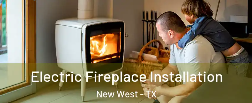 Electric Fireplace Installation New West - TX