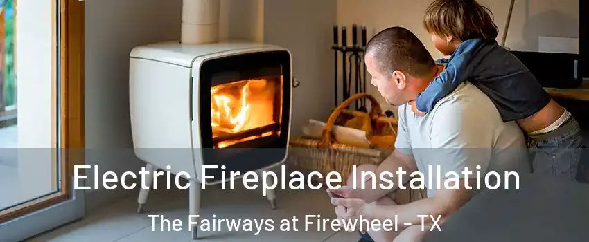 Electric Fireplace Installation The Fairways at Firewheel - TX