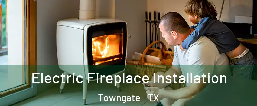 Electric Fireplace Installation Towngate - TX