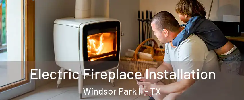 Electric Fireplace Installation Windsor Park II - TX