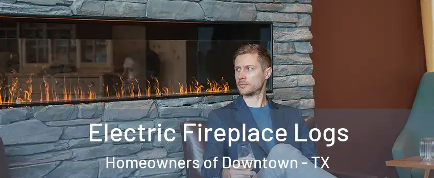 Electric Fireplace Logs Homeowners of Downtown - TX