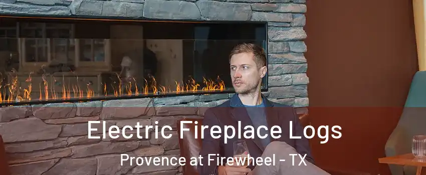 Electric Fireplace Logs Provence at Firewheel - TX