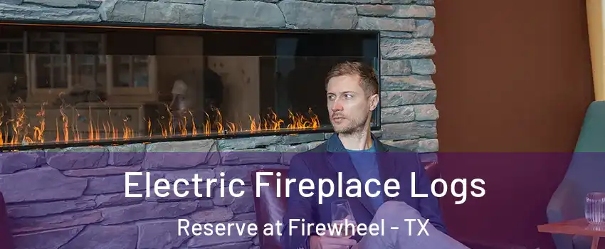 Electric Fireplace Logs Reserve at Firewheel - TX