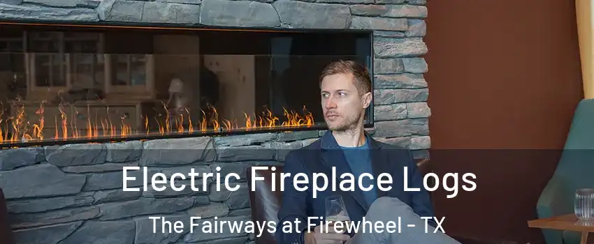 Electric Fireplace Logs The Fairways at Firewheel - TX