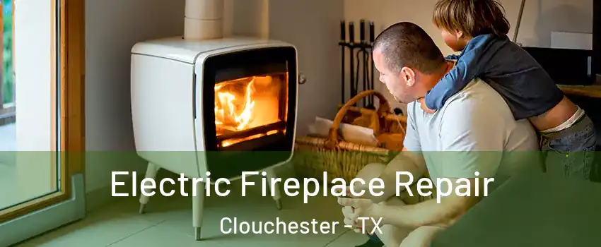 Electric Fireplace Repair Clouchester - TX