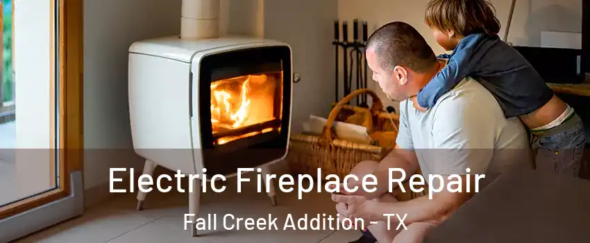 Electric Fireplace Repair Fall Creek Addition - TX