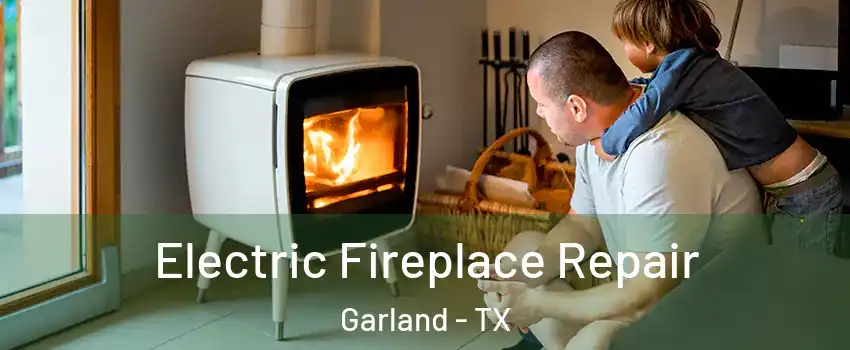 Electric Fireplace Repair Garland - TX