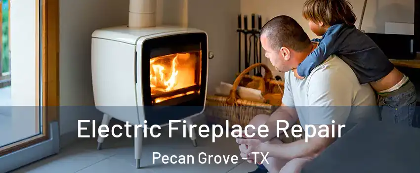 Electric Fireplace Repair Pecan Grove - TX