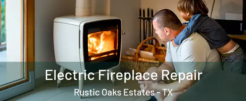 Electric Fireplace Repair Rustic Oaks Estates - TX
