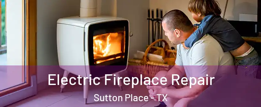 Electric Fireplace Repair Sutton Place - TX