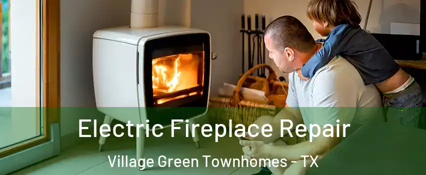 Electric Fireplace Repair Village Green Townhomes - TX