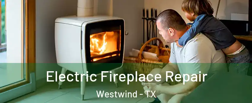 Electric Fireplace Repair Westwind - TX