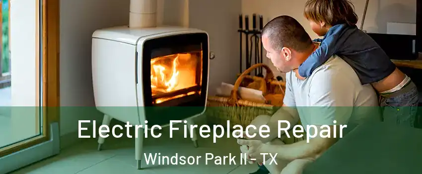 Electric Fireplace Repair Windsor Park II - TX
