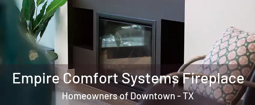 Empire Comfort Systems Fireplace Homeowners of Downtown - TX