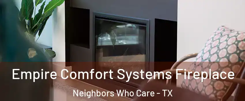 Empire Comfort Systems Fireplace Neighbors Who Care - TX