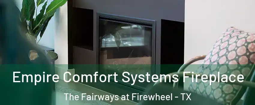 Empire Comfort Systems Fireplace The Fairways at Firewheel - TX