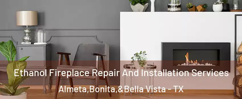 Ethanol Fireplace Repair And Installation Services Almeta,Bonita,&Bella Vista - TX