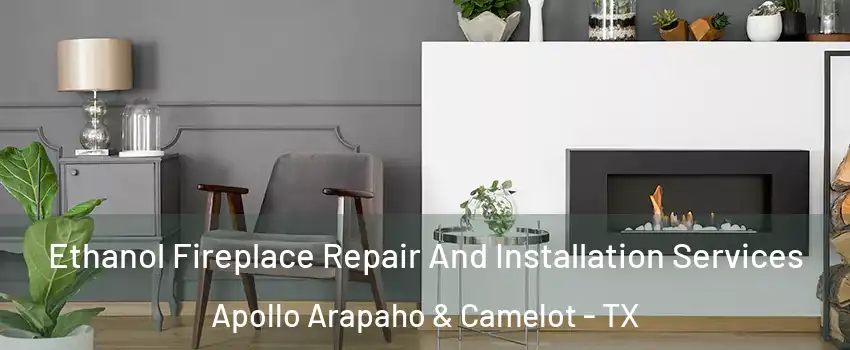 Ethanol Fireplace Repair And Installation Services Apollo Arapaho & Camelot - TX