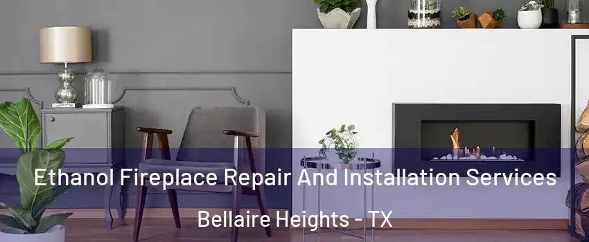Ethanol Fireplace Repair And Installation Services Bellaire Heights - TX