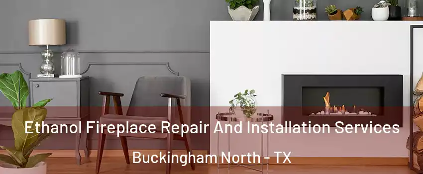 Ethanol Fireplace Repair And Installation Services Buckingham North - TX