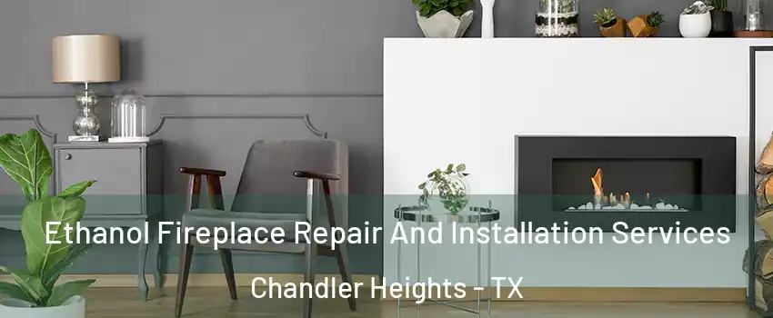 Ethanol Fireplace Repair And Installation Services Chandler Heights - TX