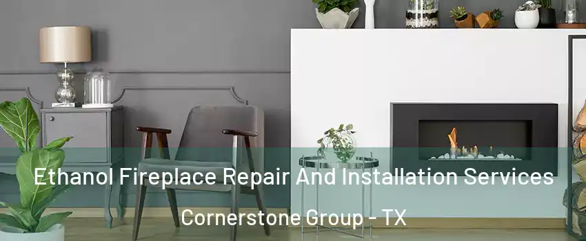Ethanol Fireplace Repair And Installation Services Cornerstone Group - TX